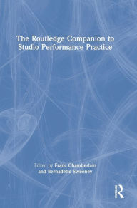 Title: The Routledge Companion to Studio Performance Practice, Author: Franc Chamberlain