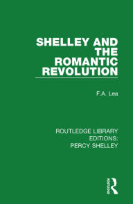 Title: Shelley and the Romantic Revolution / Edition 1, Author: F.A. Lea
