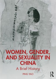 Title: Women, Gender, and Sexuality in China: A Brief History, Author: Ping Yao