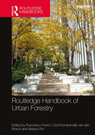 Title: Routledge Handbook of Urban Forestry / Edition 1, Author: Francesco Ferrini