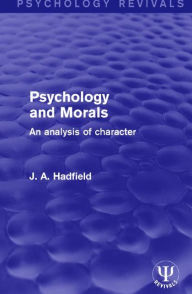 Title: Psychology and Morals: An Analysis of Character / Edition 1, Author: J. A. Hadfield