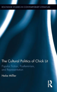 Title: The Cultural Politics of Chick Lit: Popular Fiction, Postfeminism and Representation / Edition 1, Author: Heike Missler