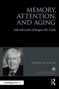 Title: Memory, Attention, and Aging: Selected Works of Fergus I. M. Craik / Edition 1, Author: Fergus Craik