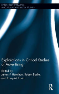 Title: Explorations in Critical Studies of Advertising / Edition 1, Author: James F. Hamilton