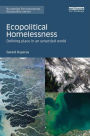 Ecopolitical Homelessness: Defining place in an unsettled world / Edition 1