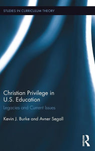 Title: Christian Privilege in U.S. Education: Legacies and Current Issues / Edition 1, Author: Kevin J. Burke
