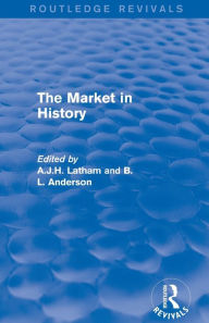 Title: The Market in History (Routledge Revivals) / Edition 1, Author: A.J.H.  Latham