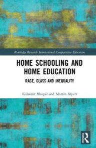 Title: Home Schooling and Home Education: Race, Class and Inequality / Edition 1, Author: Kalwant Bhopal