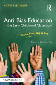 Title: Anti-Bias Education in the Early Childhood Classroom: Hand in Hand, Step by Step / Edition 1, Author: Katie Kissinger