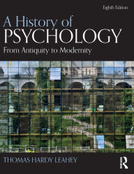 Title: A History of Psychology: From Antiquity to Modernity / Edition 8, Author: Thomas Hardy Leahey