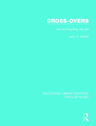 Title: Cross-Overs: Art Into Pop/Pop Into Art, Author: John A. Walker