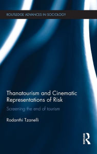 Title: Thanatourism and Cinematic Representations of Risk: Screening the End of Tourism / Edition 1, Author: Rodanthi Tzanelli