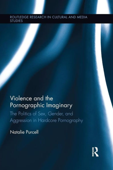 Violence and the Pornographic Imaginary: The Politics of Sex, Gender, and Aggression in Hardcore Pornography