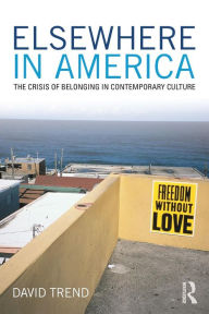 Title: Elsewhere in America: The Crisis of Belonging in Contemporary Culture / Edition 1, Author: David Trend