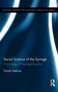 Title: Social Science of the Syringe: A Sociology of Injecting Drug Use / Edition 1, Author: Nicole Vitellone