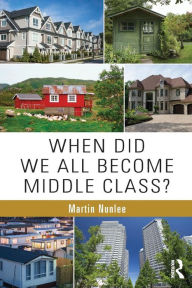 Title: When Did We All Become Middle Class?, Author: Martin Nunlee