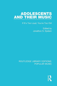 Title: Adolescents and their Music: If It's Too Loud, You're Too Old, Author: Jonathon S. Epstein