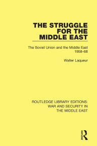 Title: The Struggle for the Middle East: The Soviet Union and the Middle East, 1958-68, Author: Walter Laqueur