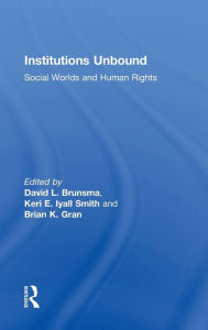 Title: Institutions Unbound: Social Worlds and Human Rights / Edition 1, Author: David Brunsma