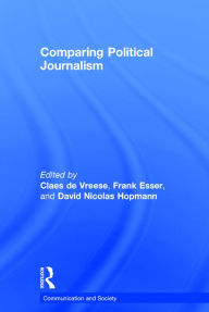 Title: Comparing Political Journalism / Edition 1, Author: Claes de Vreese