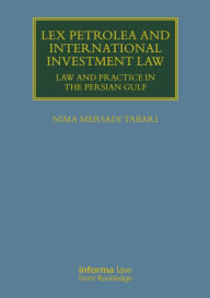 Title: Lex Petrolea and International Investment Law: Law and Practice in the Persian Gulf / Edition 1, Author: Nima Mersadi Tabari