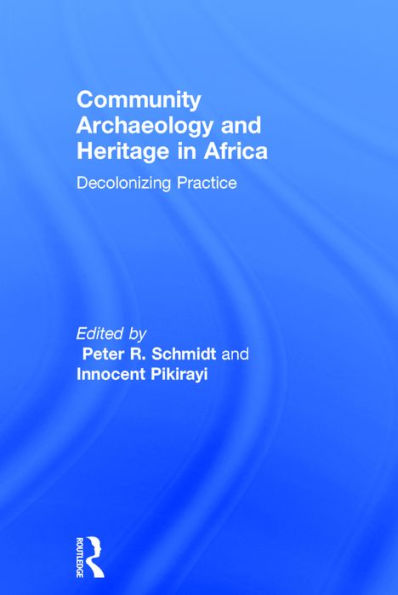 Community Archaeology and Heritage in Africa: Decolonizing Practice / Edition 1