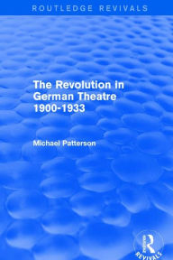 Title: The Revolution in German Theatre 1900-1933 (Routledge Revivals) / Edition 1, Author: Michael Patterson