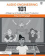 Audio Engineering 101: A Beginner's Guide to Music Production / Edition 2