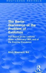 Title: The Berlin Discussion of the Problem of Evolution: Full Report of the Lectures Given in February 1907, and of the Evening Discussion / Edition 1, Author: Erich Wasmann