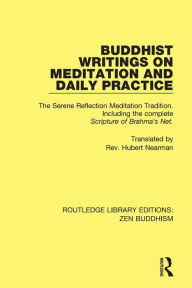 Title: Buddhist Writings on Meditation and Daily Practice: The Serene Reflection Tradition. Including the complete Scripture of Brahma's Net / Edition 1, Author: Rev. Hubert Nearman