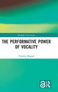 Title: The Performative Power of Vocality / Edition 1, Author: Virginie Magnat