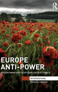 Title: Europe Anti-Power: Ressentiment and Exceptionalism in EU Debate / Edition 1, Author: Michael Loriaux