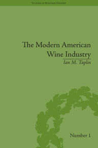 Title: The Modern American Wine Industry: Market Formation and Growth in North Carolina / Edition 1, Author: Ian M Taplin