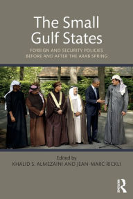 Title: The Small Gulf States: Foreign and Security Policies before and after the Arab Spring / Edition 1, Author: Khalid Almezaini