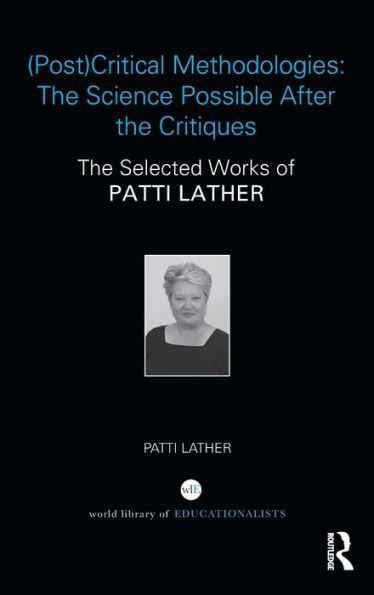 (Post)Critical Methodologies: The Science Possible After the Critiques: The Selected Works of Patti Lather