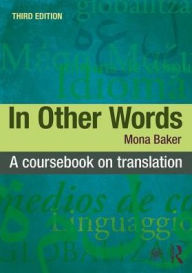 Title: In Other Words: A Coursebook on Translation / Edition 3, Author: Mona Baker