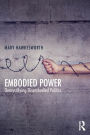 Embodied Power: Demystifying Disembodied Politics / Edition 1