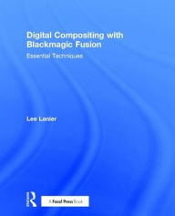 Title: Digital Compositing with Blackmagic Fusion: Essential Techniques / Edition 1, Author: Lee Lanier