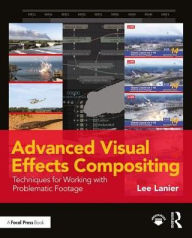 Title: Advanced Visual Effects Compositing: Techniques for Working with Problematic Footage / Edition 1, Author: Lee Lanier