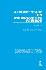 Title: A Commentary on Wordsworth's Prelude: Books I-V, Author: Ted Holt
