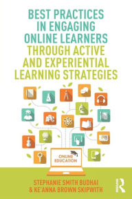 Title: Best Practices in Engaging Online Learners Through Active and Experiential Learning Strategies / Edition 1, Author: Stephanie Smith Budhai