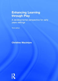 Title: Enhancing Learning through Play: A developmental perspective for early years settings / Edition 3, Author: Christine Macintyre