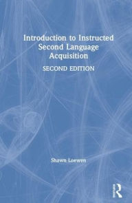 Title: Introduction to Instructed Second Language Acquisition / Edition 2, Author: Shawn Loewen