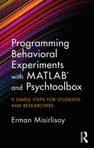 Title: Programming Behavioral Experiments with MATLAB and Psychtoolbox: 9 Simple Steps for Students and Researchers / Edition 1, Author: Erman Misirlisoy