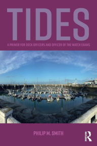 Title: Tides: A Primer for Deck Officers and Officer of the Watch Exams / Edition 1, Author: Philip Smith