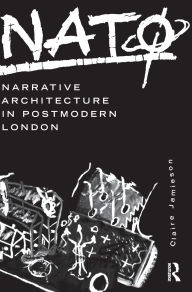 Title: NATØ: Narrative Architecture in Postmodern London, Author: Claire Jamieson