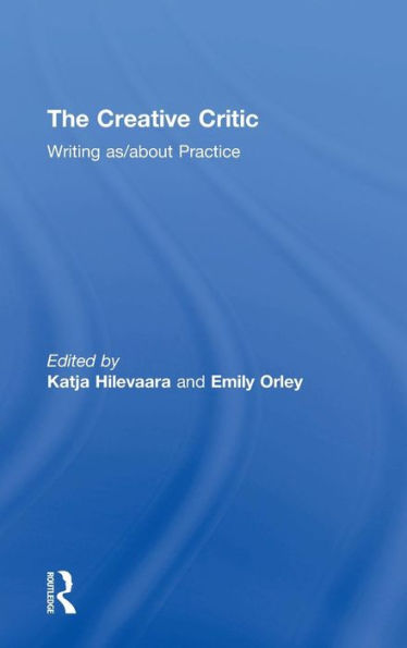 The Creative Critic: Writing as/about Practice / Edition 1