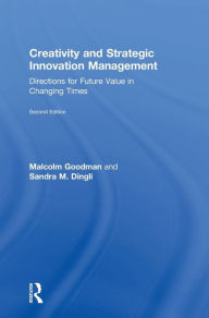 Title: Creativity and Strategic Innovation Management: Directions for Future Value in Changing Times, Author: Malcolm Goodman