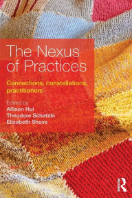 Title: The Nexus of Practices: Connections, constellations, practitioners, Author: Allison Hui