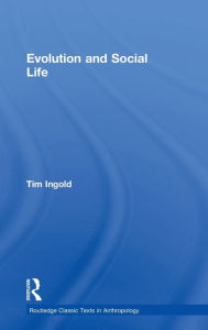 Title: Evolution and Social Life / Edition 1, Author: Tim Ingold